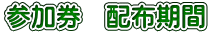 参加券 配布期間